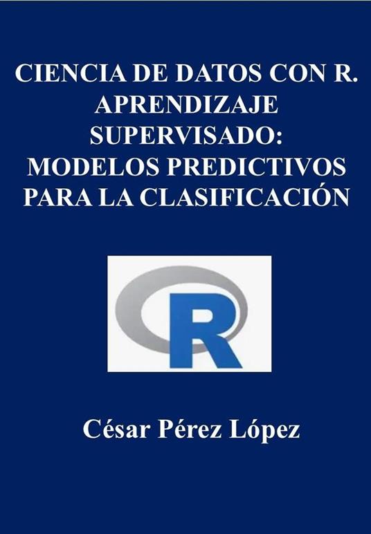 Ciencia de Datos con R. Aprendizaje Supervisado: Modelos Predictivos para la Clasificación