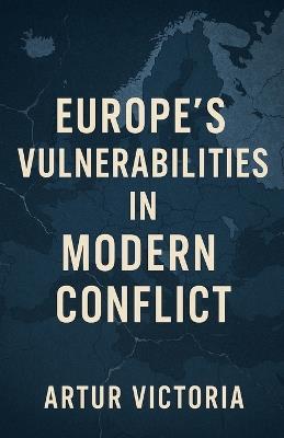 Europe's Vulnerabilities in Modern Conflict - Artur Victoria - cover