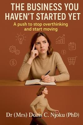 The Business You Haven't Started Yet: A push to stop overthinking and start moving - Doris C Njoku - cover
