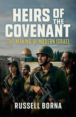 Heirs of the Covenant: The Making of Modern Israel - Russell Borna - cover