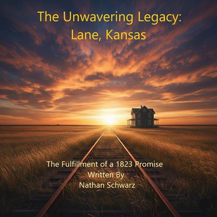 The Unwavering Legacy: Lane, Kansas The Fulfillment of an 1823 Promise