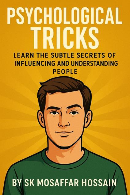 Psychological Tricks — Learn the Subtle Secrets of Influencing and Understanding People