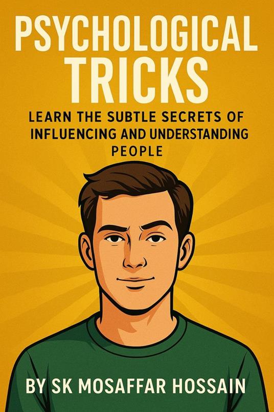Psychological Tricks — Learn the Subtle Secrets of Influencing and Understanding People