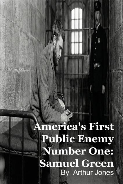 America's First Public Enemy Number One: Samuel Green
