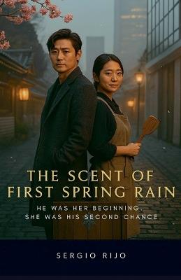 The Scent of First Spring Rain: He Was Her Beginning. She Was His Second Chance - Sergio Rijo - cover