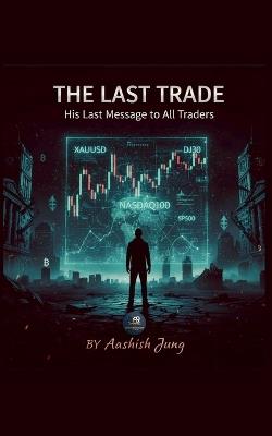 His Last Message To All Trader 'The Last Trade' - Aashish Jung - cover
