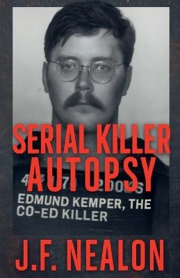 Serial Killer Autopsy: Edmund Kemper - J F Nealon - cover