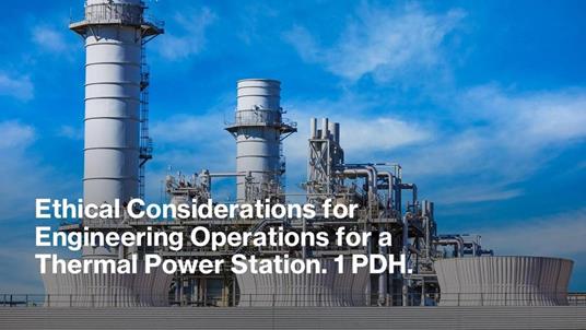 Ethical Considerations for Engineering Operations for a Thermal Power Station. 1 PDH.