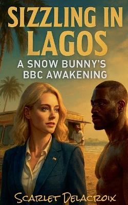 Sizzling in Lagos: A Snow Bunny's BBC Awakening - Scarlet Delacroix - cover