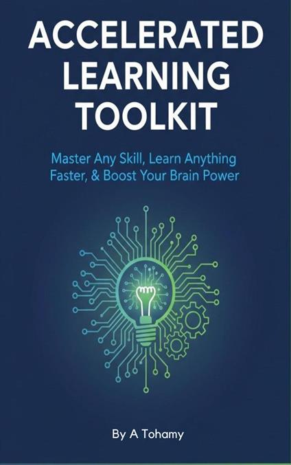 Accelerated Learning Toolkit: Master Any Skill, Learn Anything Faster, & Boost Your Brain Power