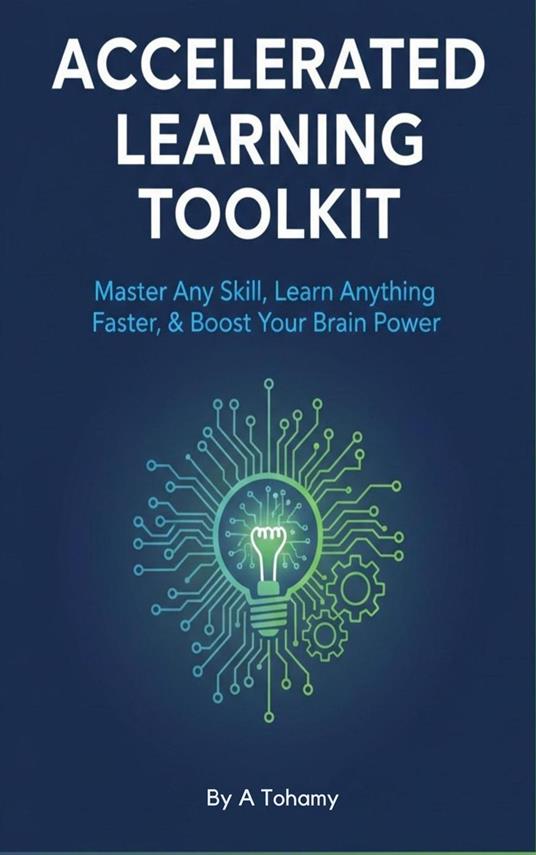 Accelerated Learning Toolkit: Master Any Skill, Learn Anything Faster, & Boost Your Brain Power