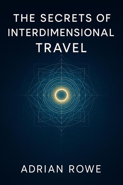 The Secrets of Interdimensional Travel