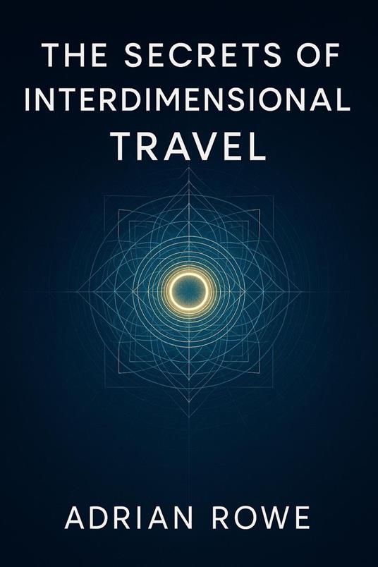 The Secrets of Interdimensional Travel