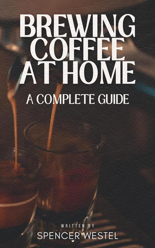 Brewing Coffee at Home: A Complete Guide