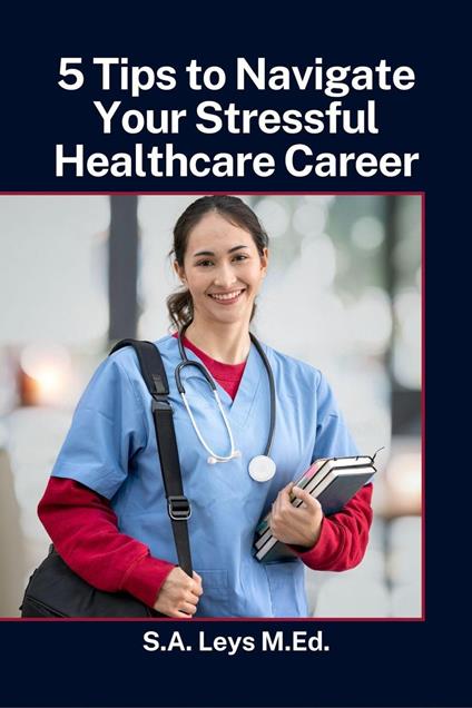 5 Tips to Navigate Your Stressful Healthcare Career