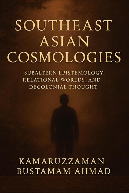 Southeast Asian Cosmologies: Subaltern Epistemology, Relational Worlds, and Decolonial Thought