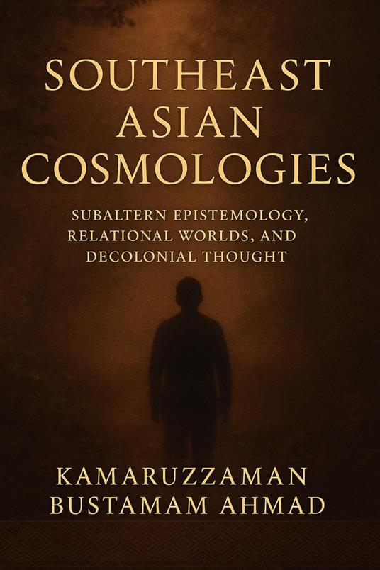 Southeast Asian Cosmologies: Subaltern Epistemology, Relational Worlds, and Decolonial Thought