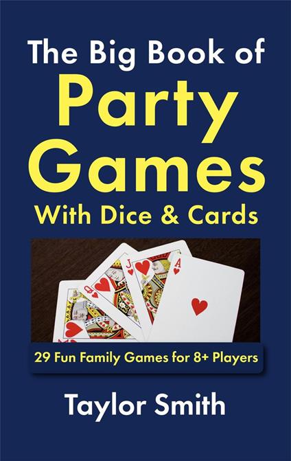 The Big Book of Party Games With Dice & Cards: 29 Fun Family Games for 8+ Players