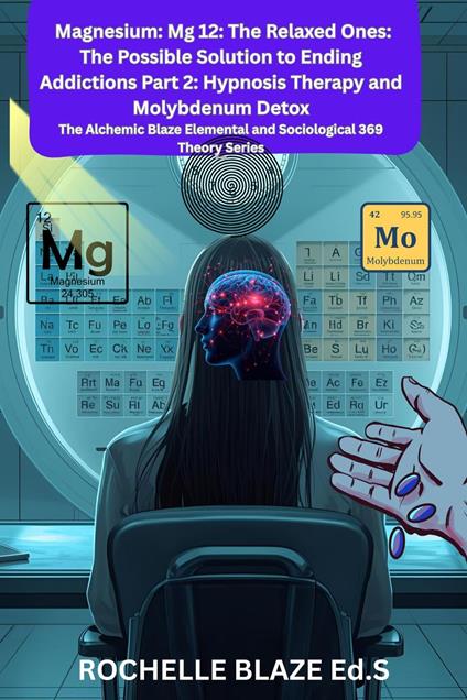 Magnesium: Mg 12: The Relaxed Ones: The Possible Solution to Ending Addictions Part 2: Hypnosis Therapy and Molybdenum Detox