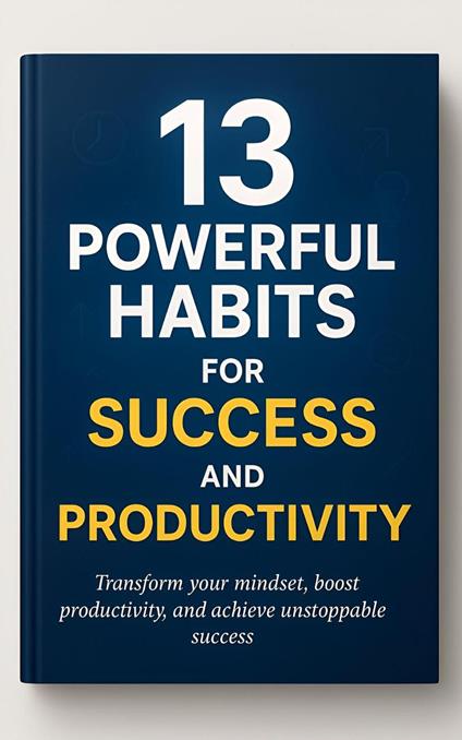 13 Powerful Habits for Success and Productivity