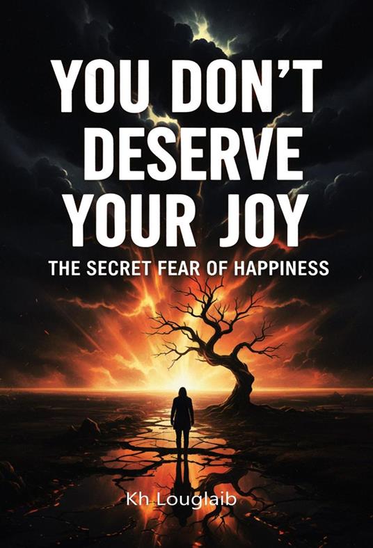 You Don't Deserve Your Joy: The Secret Fear of Happiness.