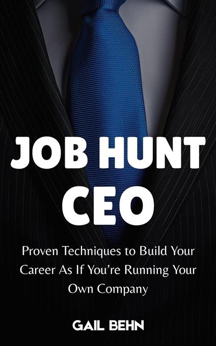 Job Hunt CEO : Proven Techniques to Build Your Career as If You’re Running Your Own Company