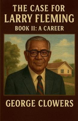 The Case for Larry Fleming/Book II: A Career - George Clowers - cover