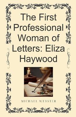 The First Professional Woman of Letters: Eliza Haywood - Michael Webster - cover