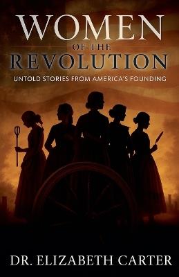 Women of the Revolution: Untold Stories from America's Founding - Elizabeth Carter - cover