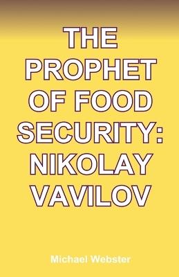 The Prophet of Food Security: Nikolay Vavilov - Michael Webster - cover