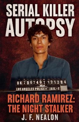 Serial Killer Autopsy: Richard Ramirez - J F Nealon - cover