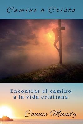 Camino a Cristo, Encontrar el camino a la vida cristiana - Connie Mundy - cover