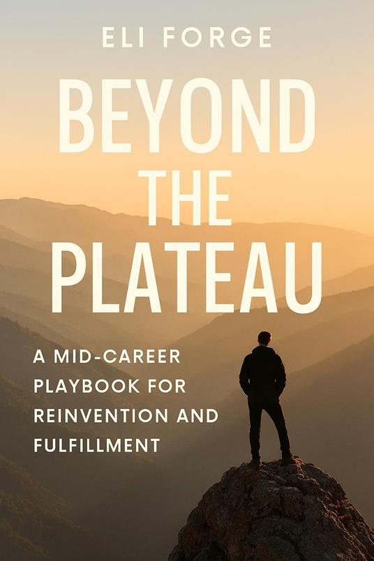 Beyond the Plateau: A Mid-Career Playbook for Reinvention and Fulfillment