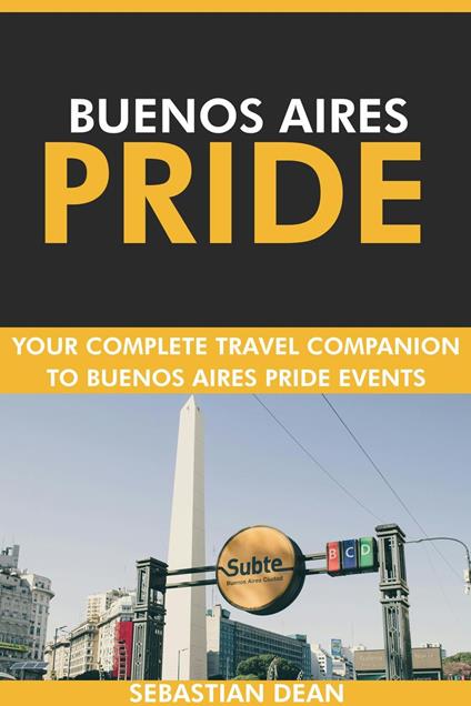 Buenos Aires Pride: Your Complete Travel Companion to Buenos Aires Pride Events.