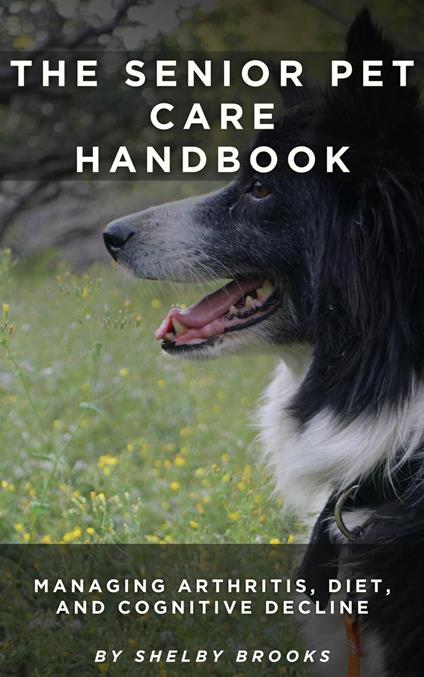 The Senior Pet Care Handbook: Managing Arthritis, Diet, and Cognitive Decline