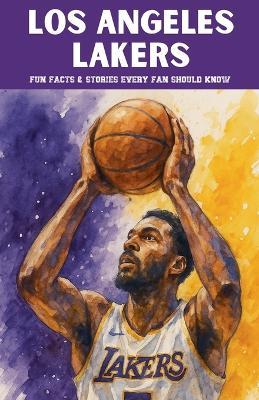 Los Angeles Lakers: 100 Fun Facts & Stories Every Fan Should Know - Trivia Ape - cover