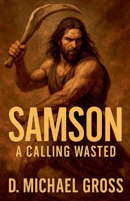 Samson: A Calling Wasted - D Michael Gross - cover