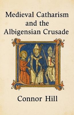 Medieval Catharism and the Albigensian Crusade - Connor Hill - cover