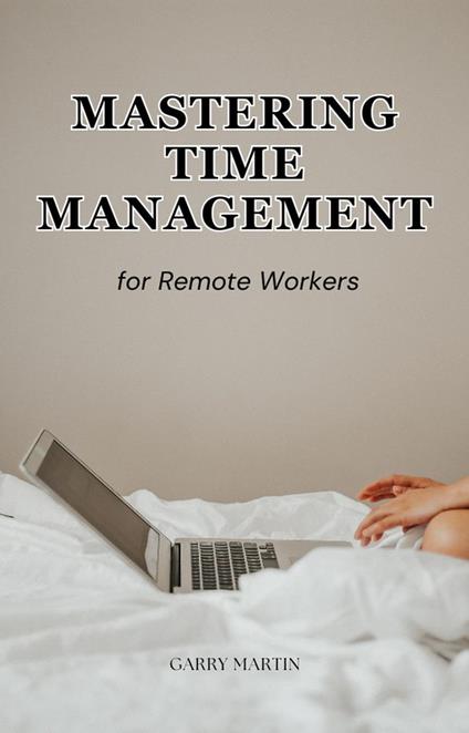 Mastering Time Management for Remote Workers