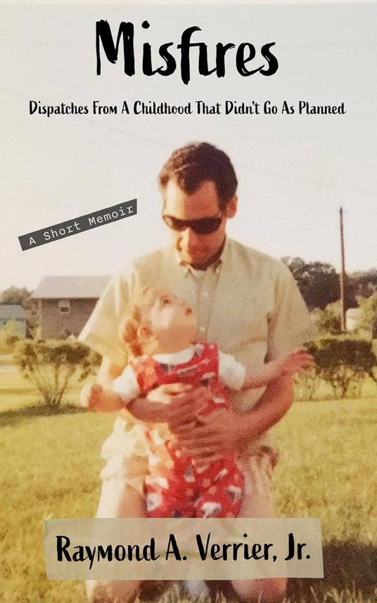 Misfires: Dispatches From A Childhood That Didn't Go As Planned - A Short Memoir