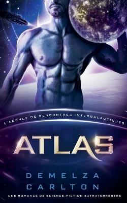 Atlas: Une Romance de Science-Fiction Extraterrestre (L'Agence de Rencontres Intergalactiques) - Demelza Carlton - cover