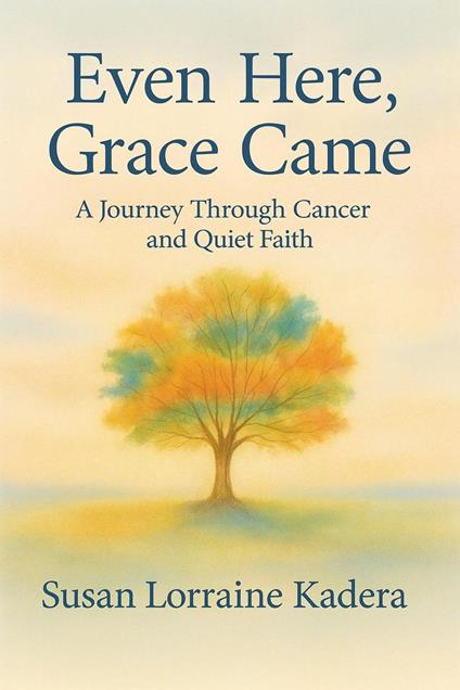 Even Here, Grace Came: A Journey Through Cancer and Quiet Faith