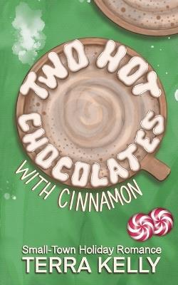 Two Hot Chocolates with Cinnamon (Small-Town Holiday Romance) - Terra Kelly - cover
