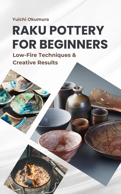 Raku Pottery for Beginners: Low-Fire Techniques & Creative Resultsy