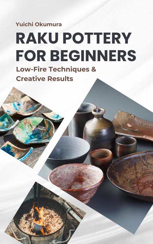 Raku Pottery for Beginners: Low-Fire Techniques & Creative Resultsy