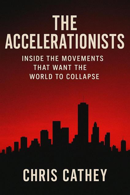 The Accelerationists: Inside The Movements That Want The World To Collapse