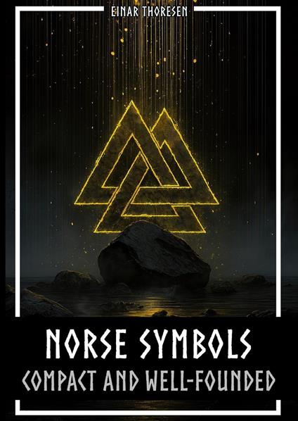 Norse Symbols: Compact and Well-Founded: Meaning and Context of Viking symbols - Mjolnir, Valknut, Runes, Yggdrasil, and Animal Style in Historical Context