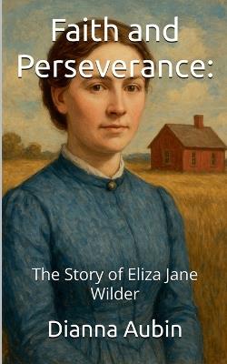 Faith and Perseverance: The Story of Eliza Jane Wilder - Dianna Aubin - cover