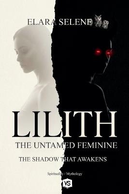 Lilith: The Untamed Feminine: The Shadow that Awakens - Elara Selene - cover