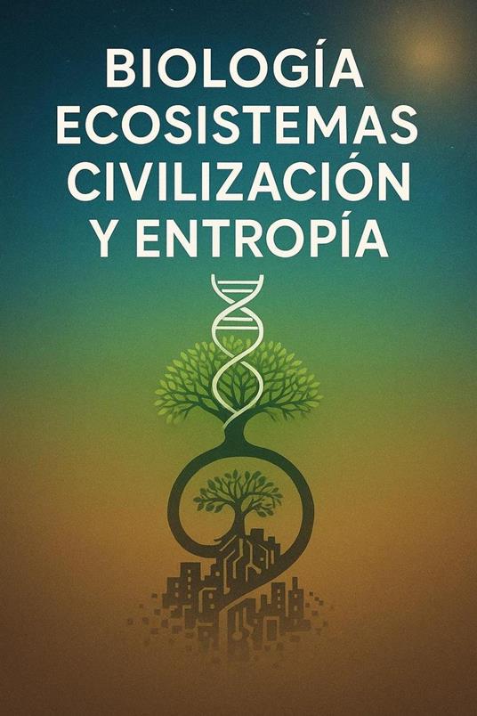 Biología, ecosistemas, civilización y entropía